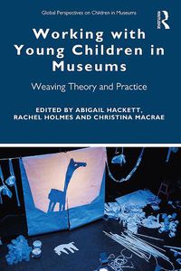 Cover image for Working with Young Children in Museums: Weaving Theory and Practice