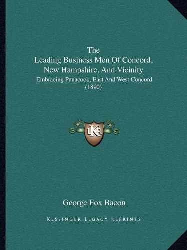 Cover image for The Leading Business Men of Concord, New Hampshire, and Vicinity: Embracing Penacook, East and West Concord (1890)