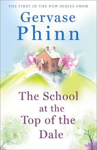 Cover image for The School at the Top of the Dale: Book 1 in bestselling author Gervase Phinn's beautiful new Top of The Dale series