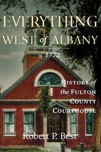 Cover image for Everything West of Albany in 1772: History of the Fulton County Courthouse