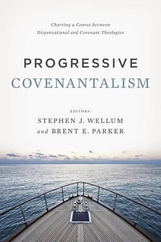 Progressive Covenantalism: Charting a Course between Dispensational and Covenantal Theologies