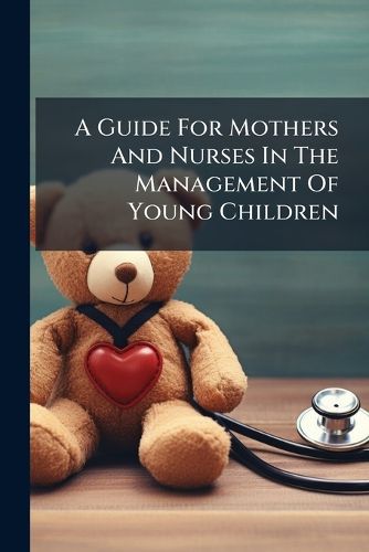 Cover image for A Guide For Mothers And Nurses In The Management Of Young Children