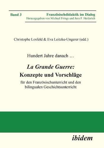 Hundert Jahre danach ... La Grande Guerre: Konzepte und Vorschl ge. f r den Franz sischunterricht und den bilingualen Geschichtsunterricht