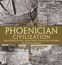 Cover image for Phoenician Civilization - Ancient History for Kids Ancient Semitic Thalassocratic Civilization 5th Grade Social Studies