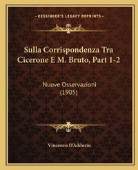 Cover image for Sulla Corrispondenza Tra Cicerone E M. Bruto, Part 1-2: Nuove Osservazioni (1905)