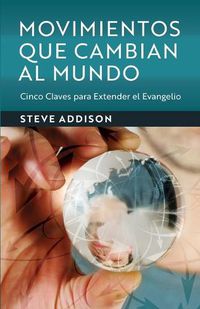 Cover image for Movimientos Que Cambian Al Mundo: Cinco Claves para Extender el Evangelio