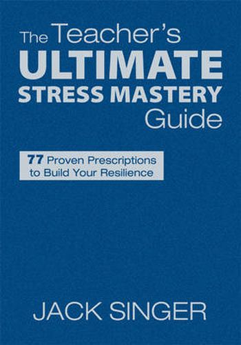 Cover image for The Teacher's Ultimate Stress Mastery Guide: 77 Proven Prescriptions to Build Your Resilience