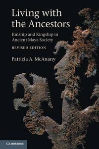 Cover image for Living with the Ancestors: Kinship and Kingship in Ancient Maya Society