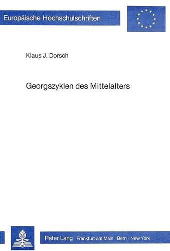 Cover image for Georgszyklen Des Mittelalters: Ikonographische Studie Zu Mehrszenigen Darstellungen Der Vita Des Hl. Georg in Der Abendlaendischen Kunst Unter Einbeziehung Von Einzelszenen Des Martyriums