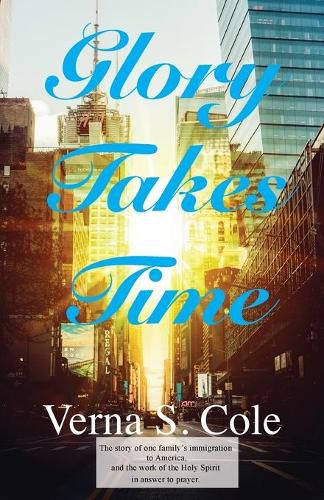 Cover image for Glory Takes Time: The story of one family's immigration to America, and the work of the Holy Spirit in answer to prayer.