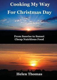 Cover image for Cooking My Way for Christmas Day: From Sunrise to Sunset - Cheap, Nutritious Food