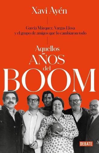 Cover image for Aquellos anos del boom: Garcia Marquez, Vargas Llosa y el grupo de amigos que lo cambiaron todo / Those Boom Years