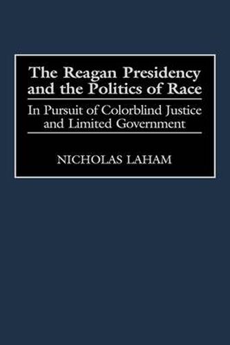 Cover image for The Reagan Presidency and the Politics of Race: In Pursuit of Colorblind Justice and Limited Government