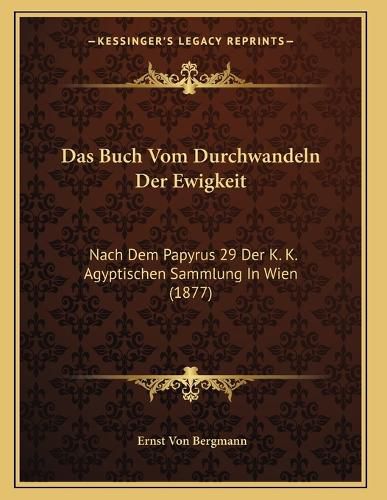 Cover image for Das Buch Vom Durchwandeln Der Ewigkeit: Nach Dem Papyrus 29 Der K. K. Agyptischen Sammlung in Wien (1877)