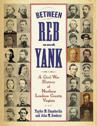 Cover image for Between Reb and Yank: A Civil War History of Northern Loudoun County, Virginia