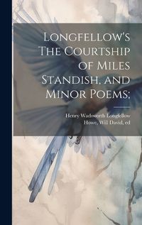 Cover image for Longfellow's The Courtship of Miles Standish, and Minor Poems;