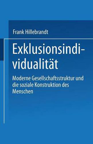 Exklusionsindividualitat: Moderne Gesellschaftsstruktur Und Die Soziale Konstruktion Des Menschen