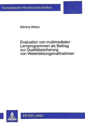 Cover image for Evaluation Von Multimedialen Lernprogrammen ALS Beitrag Zur Qualitaetssicherung Von Weiterbildungsmassnahmen: Theoretische Grundlagen, Empirische Befunde Und Paedagogische Relevanz Dargestellt Am Beispiel Eines Cbts Zur Persoenlichkeitsentwicklung