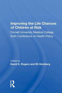 Cover image for Improving the Life Chances of Children at Risk: Cornell University Medical College Sixth Conference on Health Policy