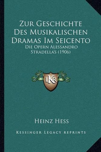 Cover image for Zur Geschichte Des Musikalischen Dramas Im Seicento: Die Opern Alessandro Stradella's (1906)