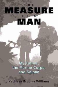 Cover image for The Measure of a Man: My Father, the Marine Corps and Saipan