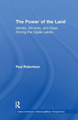 Cover image for The Power of the Land: Identity, Ethnicity, and Class Among the Oglala Lakota