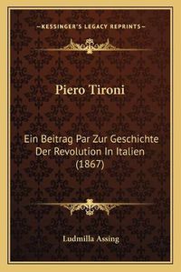 Cover image for Piero Tironi: Ein Beitrag Par Zur Geschichte Der Revolution in Italien (1867)