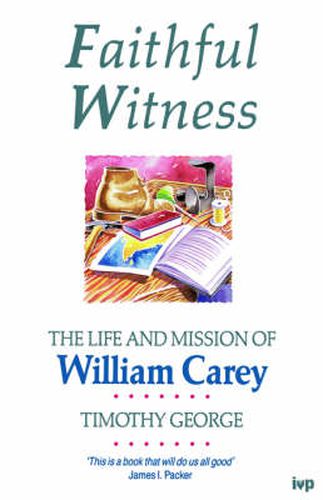 Faithful Witness: Life And Mission Of William Carey