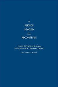 Cover image for A Service Beyond All Recompense: Studies Offered in Honor of Msgr. Thomas J. Green