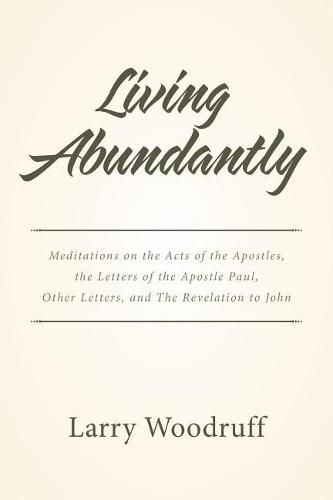 Cover image for Living Abundantly: Meditations on the Acts of the Apostles, the Letters of the Apostle Paul, Other Letters, and The Revelation to John