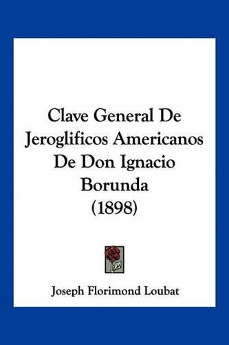 Cover image for Clave General de Jeroglificos Americanos de Don Ignacio Borunda (1898)