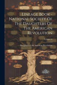 Cover image for Lineage Book - National Society Of The Daughters Of The American Revolution; Volume 44