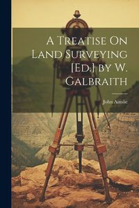 Cover image for A Treatise On Land Surveying [Ed.] by W. Galbraith