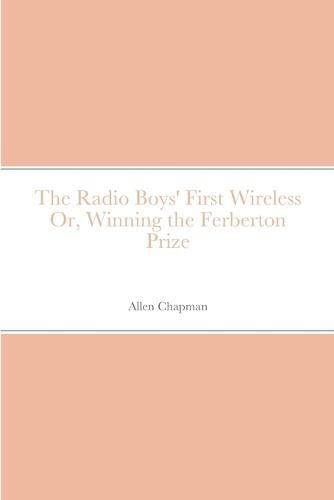 Cover image for The Radio Boys' First Wireless Or, Winning the Ferberton Prize