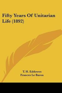 Cover image for Fifty Years of Unitarian Life (1892)