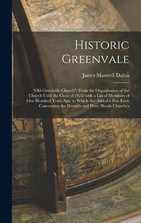 Cover image for Historic Greenvale: Old Greenville Church: From the Organization of the Church Until the Close of 1923: With a List of Members of One Hundred Years Ago: to Which Are Added a Few Facts Concerning the Donalds and Ware Shoals Churches