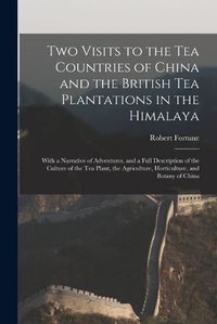 Cover image for Two Visits to the Tea Countries of China and the British Tea Plantations in the Himalaya