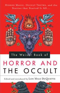 Cover image for The Weiser Book of Horror and the Occult: Hidden Magic, Occult Truths, and the Stories That Started it All...