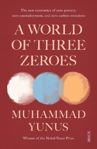 Cover image for A World of Three Zeroes: the new economics of zero poverty, zero unemployment, and zero carbon emissions