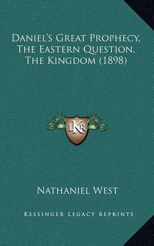 Cover image for Daniel's Great Prophecy, the Eastern Question, the Kingdom (1898)