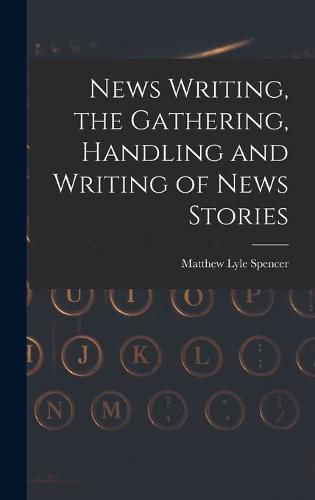 News Writing, the Gathering, Handling and Writing of News Stories