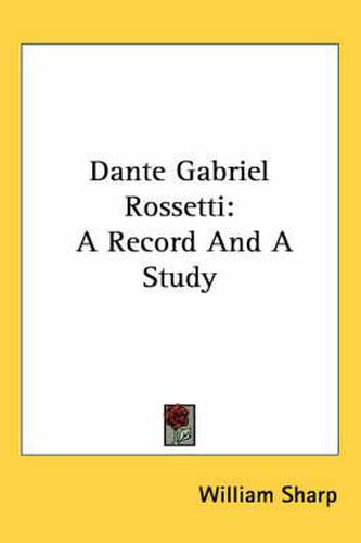 Cover image for Dante Gabriel Rossetti: A Record and a Study