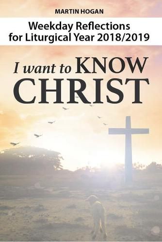 Cover image for I Want to Know Christ: Weekday Reflections for the Liturgical Year 2018/2019