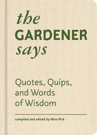 Cover image for The Gardener Says: Quotes, Quips, and Words of Wisdom