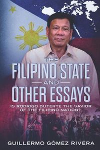 Cover image for The Filipino State And Other Essays: Is Rodrigo Duterte the Savior of the Filipino People?