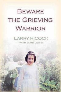 Cover image for Beware the Grieving Warrior: A Child's Preventable Death. a Struggle for Truth, Healing, and Change