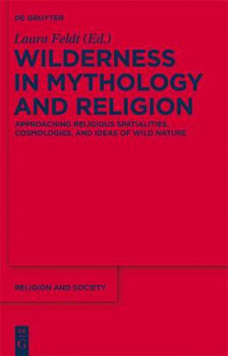 Cover image for Wilderness in Mythology and Religion: Approaching Religious Spatialities, Cosmologies, and Ideas of Wild Nature
