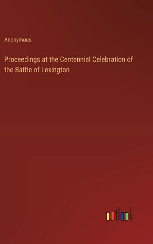 Cover image for Proceedings at the Centennial Celebration of the Battle of Lexington