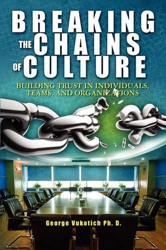 Cover image for Breaking The Chains of Culture: Building Trust in Individuals, Teams, and Organizations