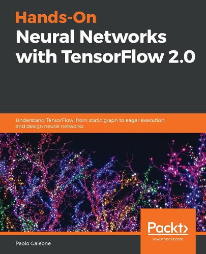 Cover image for Hands-On Neural Networks with TensorFlow 2.0: Understand TensorFlow, from static graph to eager execution, and design neural networks